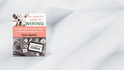 The Complete Guide To Wiring Diy Home Electrical Installations & Repairs With Step-By-Step Guide